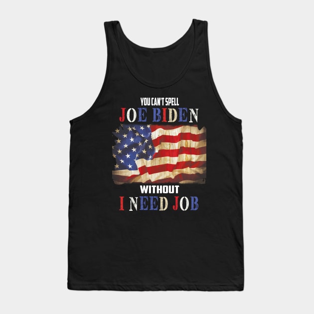 You cant spell "Joe Biden" without "I need job" Funny Anti Biden gift Tank Top by DODG99